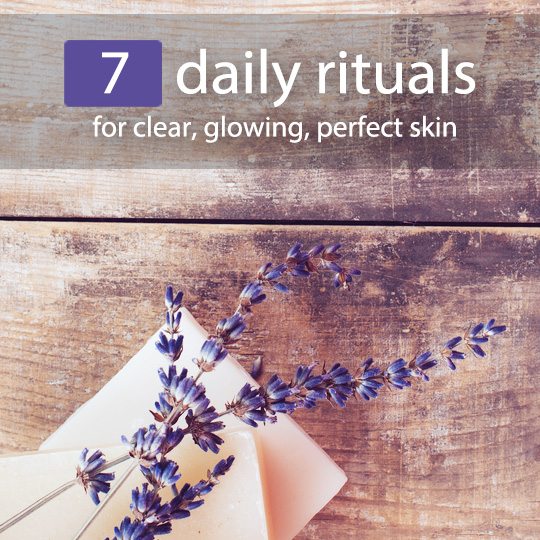 Get perfect, glowing skin by following these daily rituals.